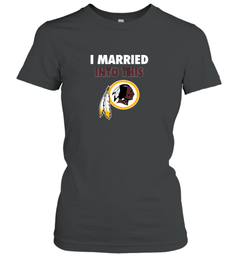 I Married Into This Washington Redskins Women's T-Shirt