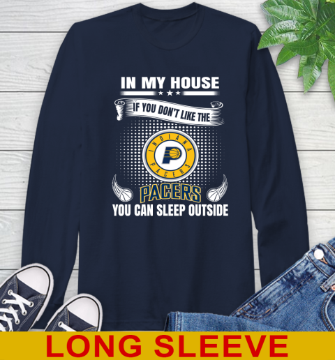 Indiana Pacers NBA Basketball In My House If You Don't Like The Pacers You Can Sleep Outside Shirt Long Sleeve T-Shirt 3