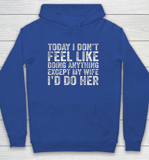 Today I Don t Feel Like Doing Anything Except My Wife Funny Youth Hoodie 6