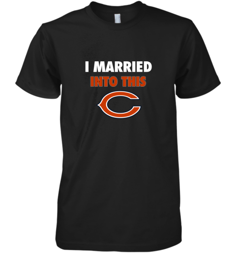 I Married Into This Chicago Bears Football NFL Premium Men's T-Shirt