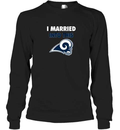 I Married Into This Los Angeles Rams Long Sleeve T-Shirt