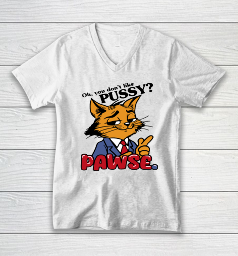 Oh You Don't Like Pussy Pawse V-Neck T-Shirt