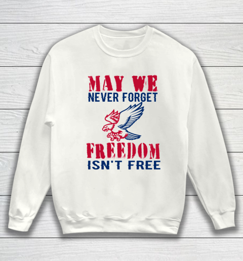 Veteran Shirt Veterans Day May We Never Forget Freedom Isn't Free Sweatshirt