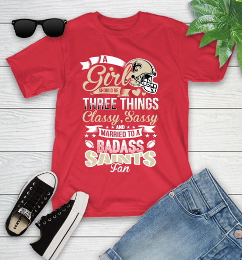 New Orleans Saints NFL Football A Girl Should Be Three Things Classy Sassy And A Be Badass Fan Youth T-Shirt 13