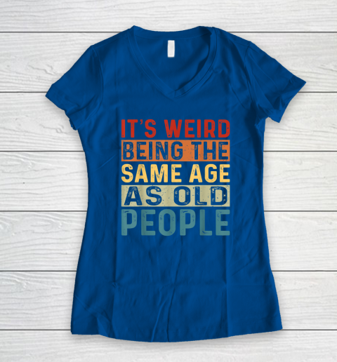 It's Weird Being The Same Age As Old People Retro Sarcastic Women's V-Neck T-Shirt 5