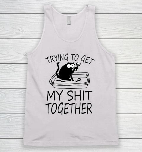 Trying To Get My Shit Together Funny Cat Tank Top
