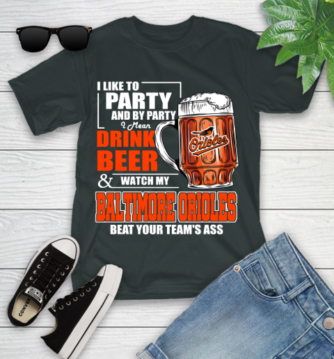 MLB I Like To Party And By Party I Mean Drink Beer And Watch My Baltimore Orioles Beat Your Team's Ass Baseball Youth T-Shirt 6