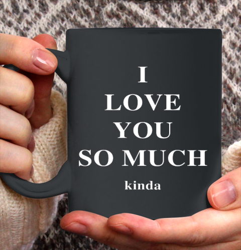 Ilysm Kinda Hoodie  Tshirt I Love You So Much Kinda Ceramic Mug 15oz 3