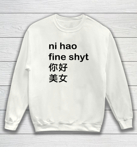 Ni Hao Fine Shyt Sweatshirt