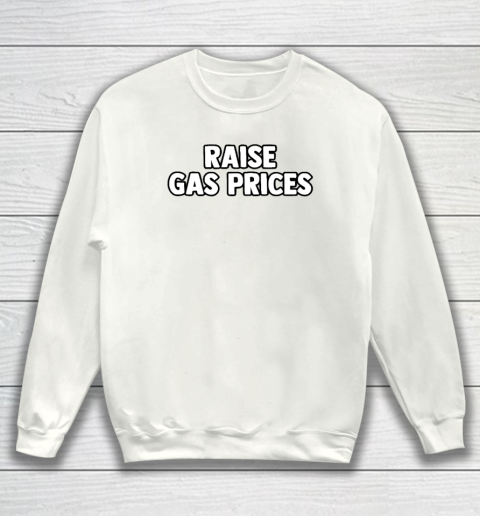 Raise Gas Prices Sweatshirt