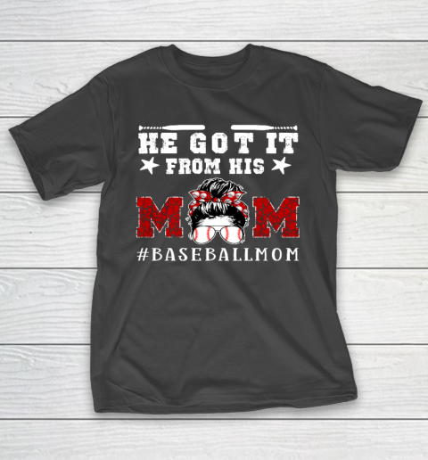 Funny Baseball Mom Mother s Day Gift He Got It From His Mom T-Shirt