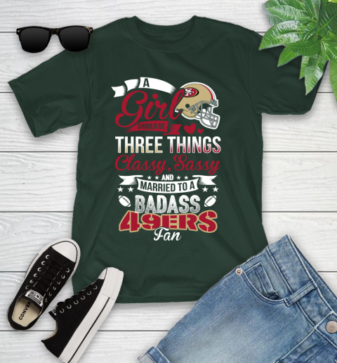 San Francisco 49ers NFL Football A Girl Should Be Three Things Classy Sassy And A Be Badass Fan Youth T-Shirt 5
