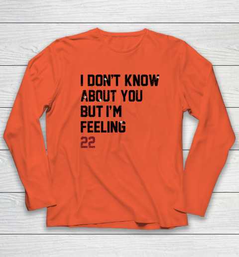 I Don't Know About You But I'm Feeling 22 Long Sleeve T-Shirt 3