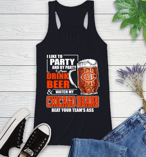 NFL I Like To Party And By Party I Mean Drink Beer and Watch My Chicago Bears Beat Your Team's Ass Football Racerback Tank 9