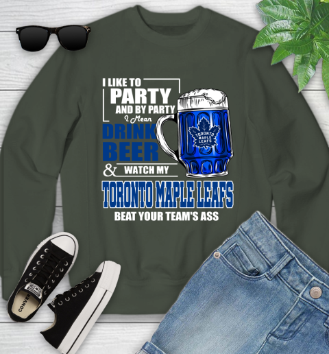 NHL I Like To Party And By Party I Mean Drink Beer And Watch My Toronto Maple Leafs Beat Your Team's Ass Hockey Youth Sweatshirt 9