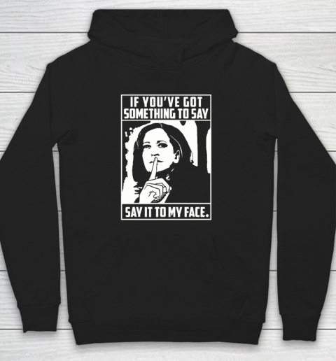 If You've Got Something To Say Say It To My Face Harris 2024 Hoodie