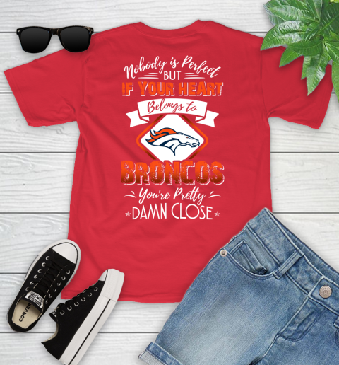 NFL Football Denver Broncos Nobody Is Perfect But If Your Heart Belongs To Broncos You're Pretty Damn Close Shirt Youth T-Shirt 11