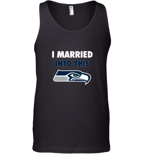 I Married Into This Seattle Seahawks Football NFL Tank Top