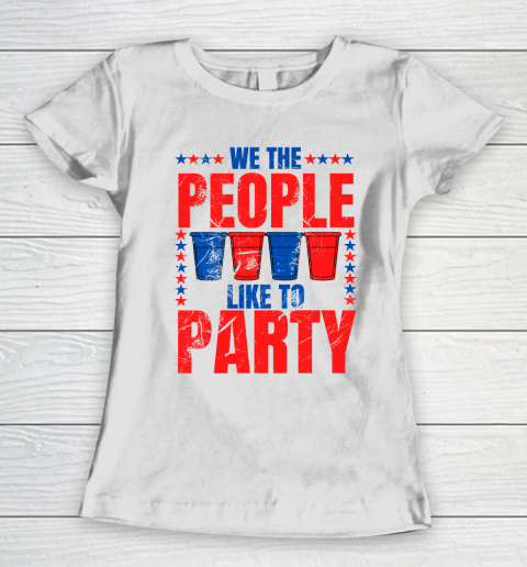 We The People Like To Party  Funny Drinking 4th of July USA Independence Day  Funny American Women's T-Shirt
