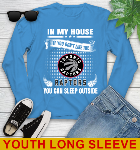 Toronto Raptors NBA Basketball In My House If You Don't Like The  Raptors You Can Sleep Outside Shirt Youth Long Sleeve 8