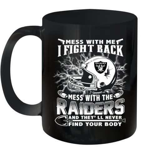 NFL Football Oakland Raiders Mess With Me I Fight Back Mess With My Team And They'll Never Find Your Body Shirt Ceramic Mug 11oz