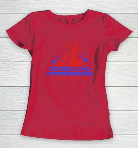 Bitches Love Independence Funny Founding Fathers 4th of July Women's T-Shirt 6