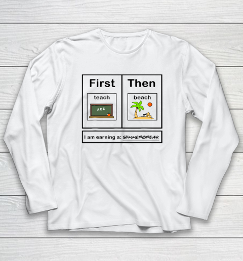 First Teach Then Beach I Am Earning A Summer Break Long Sleeve T-Shirt