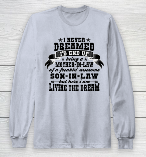 I never dreamed i'd end up being a Mother in law of a Freaking awesome  Mother in law Long Sleeve T-Shirt 4