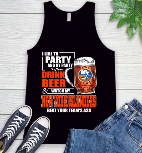 NHL I Like To Party And By Party I Mean Drink Beer And Watch My New York Islanders Beat Your Team's Ass Hockey Tank Top
