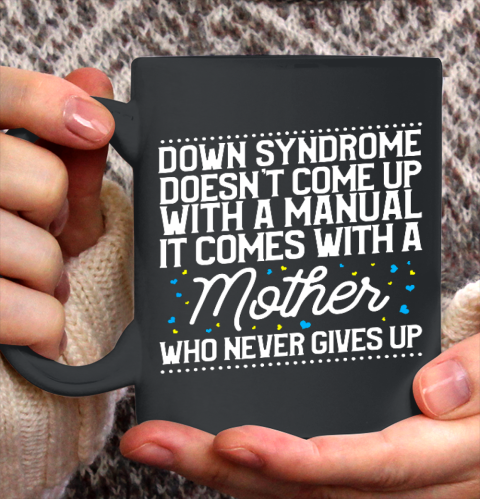 Down Syndrome Comes With A Mother Who Never Gives Up Ceramic Mug 11oz