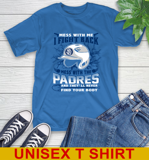 MLB Baseball San Diego Padres Mess With Me I Fight Back Mess With My Team And They'll Never Find Your Body Shirt T-Shirt 11