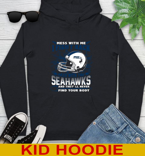 NFL Football Seattle Seahawks Mess With Me I Fight Back Mess With My Team And They'll Never Find Your Body Shirt Youth Hoodie