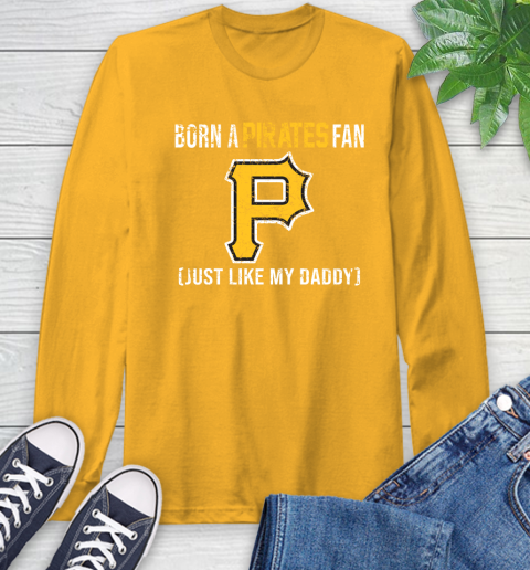 MLB Baseball Pittsburgh Pirates Loyal Fan Just Like My Daddy Shirt Long Sleeve T-Shirt 2