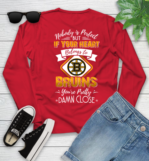 NHL Hockey Boston Bruins Nobody Is Perfect But If Your Heart Belongs To Bruins You're Pretty Damn Close Shirt Youth Long Sleeve 10