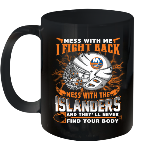 NHL Hockey New York Islanders Mess With Me I Fight Back Mess With My Team And They'll Never Find Your Body Shirt Ceramic Mug 11oz