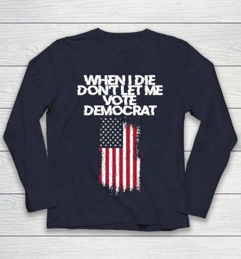 When I Die Don't Let Me Vote Democrat Funny Vote Democrat Youth Long Sleeve 2