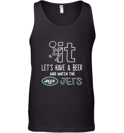Fuck It Let's Have A Beer And Watch The New York Jets Tank Top