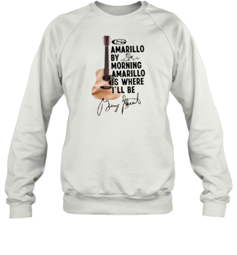 George Strait Amarillo By Morning Amarillo Is Where I'll Be Signature Sweatshirt