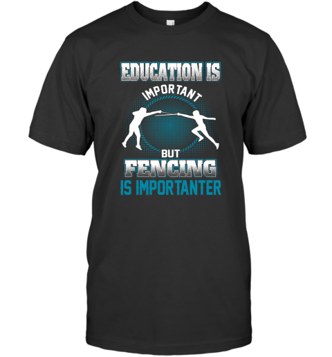 Education Is Important But Fencing Is Importanter T-Shirt