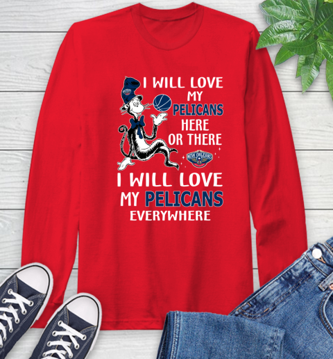 NBA Basketball New Orleans Pelicans I Will Love My Pelicans Everywhere Dr Seuss Shirt Long Sleeve T-Shirt 12