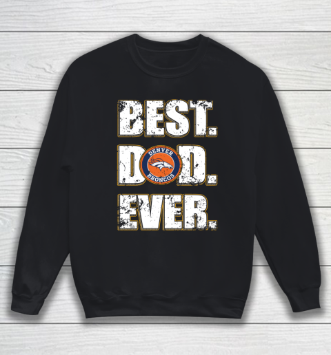 NFL Denver Broncos Football Best Dad Ever Family Shirt Sweatshirt