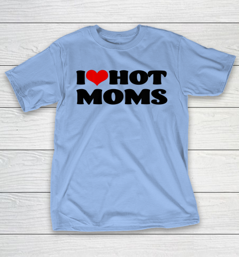 I Love Hot Moms tshirt I Heart Hot Moms Shirt T-Shirt 8