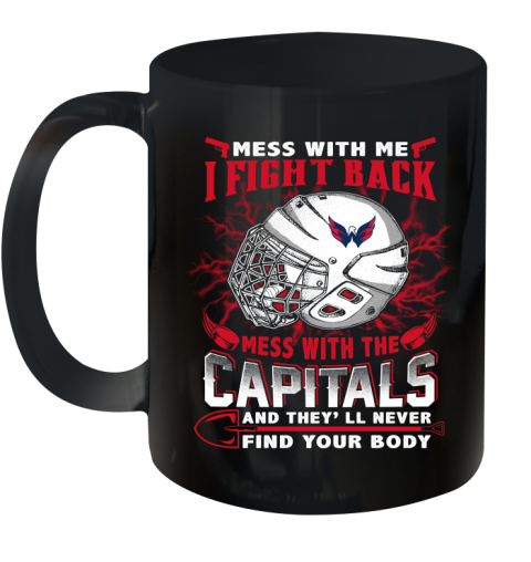 Washington Capitals Mess With Me I Fight Back Mess With My Team And They'll Never Find Your Body Shirt Ceramic Mug 11oz