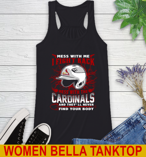 MLB Baseball St.Louis Cardinals Mess With Me I Fight Back Mess With My Team And They'll Never Find Your Body Shirt Racerback Tank