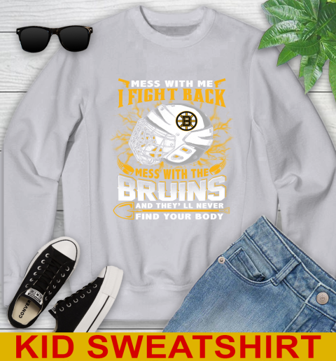 NHL Hockey Boston Bruins Mess With Me I Fight Back Mess With My Team And They'll Never Find Your Body Shirt Youth Sweatshirt 3