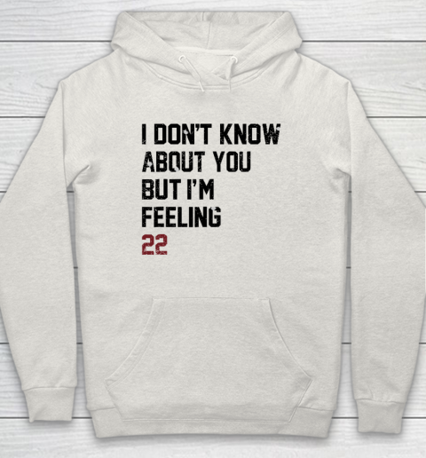 I Don't Know About You But I'm Feeling 22 Hoodie 8