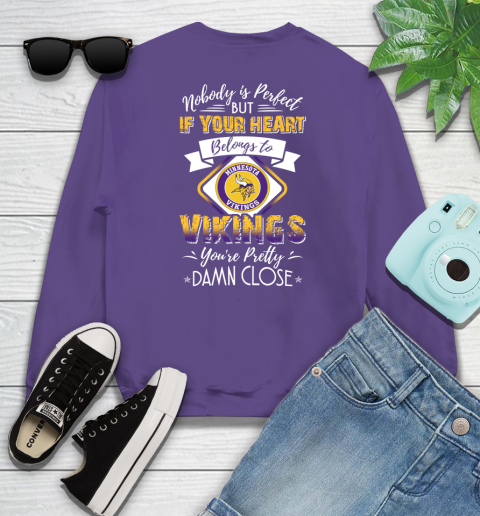 NFL Football Minnesota Vikings Nobody Is Perfect But If Your Heart Belongs To Vikings You're Pretty Damn Close Shirt Sweatshirt 4