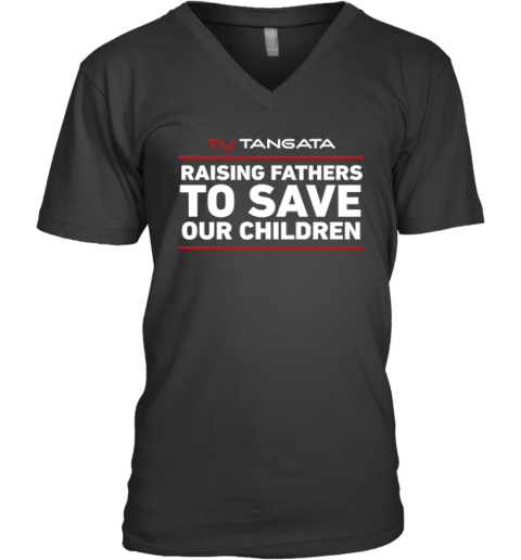 Tu Tangata Raising Fathers To Save Our Children V-Neck T-Shirt