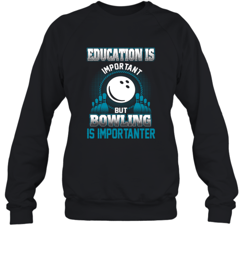 Education Is Important But Bowling Is Importanter Sweatshirt