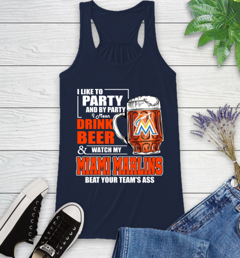 MLB I Like To Party And By Party I Mean Drink Beer And Watch My Miami Marlins Beat Your Team's Ass Baseball Racerback Tank 10